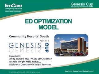 Genesis Cup
                                                        Recognizing Innovation in the ED




                          ED OPTIMIZATION
                              MODEL




© 4/2013 Andy Mulvey, MD, FACEP. All rights reserved.
 