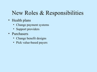 New Roles & Responsibilities
• Health plans
   • Change payment systems
   • Support providers
• Purchasers
   • Change benefit designs
   • Pick value-based payers
 
