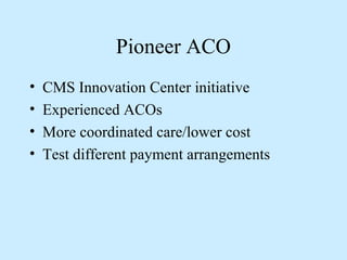Pioneer ACO
•   CMS Innovation Center initiative
•   Experienced ACOs
•   More coordinated care/lower cost
•   Test different payment arrangements
 