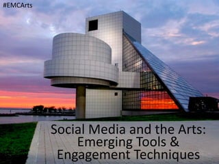 #EMCArts




           Social	
  Media	
  and	
  the	
  Arts:	
  
               Emerging	
  Tools	
  &	
  
            Engagement	
  Techniques	
  
 