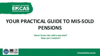 YOUR PRACTICAL GUIDE TO MIS-SOLD
PENSIONS
Have I been mis-sold a pension?
How can I reclaim?
emcasclaims.co.uk
 
