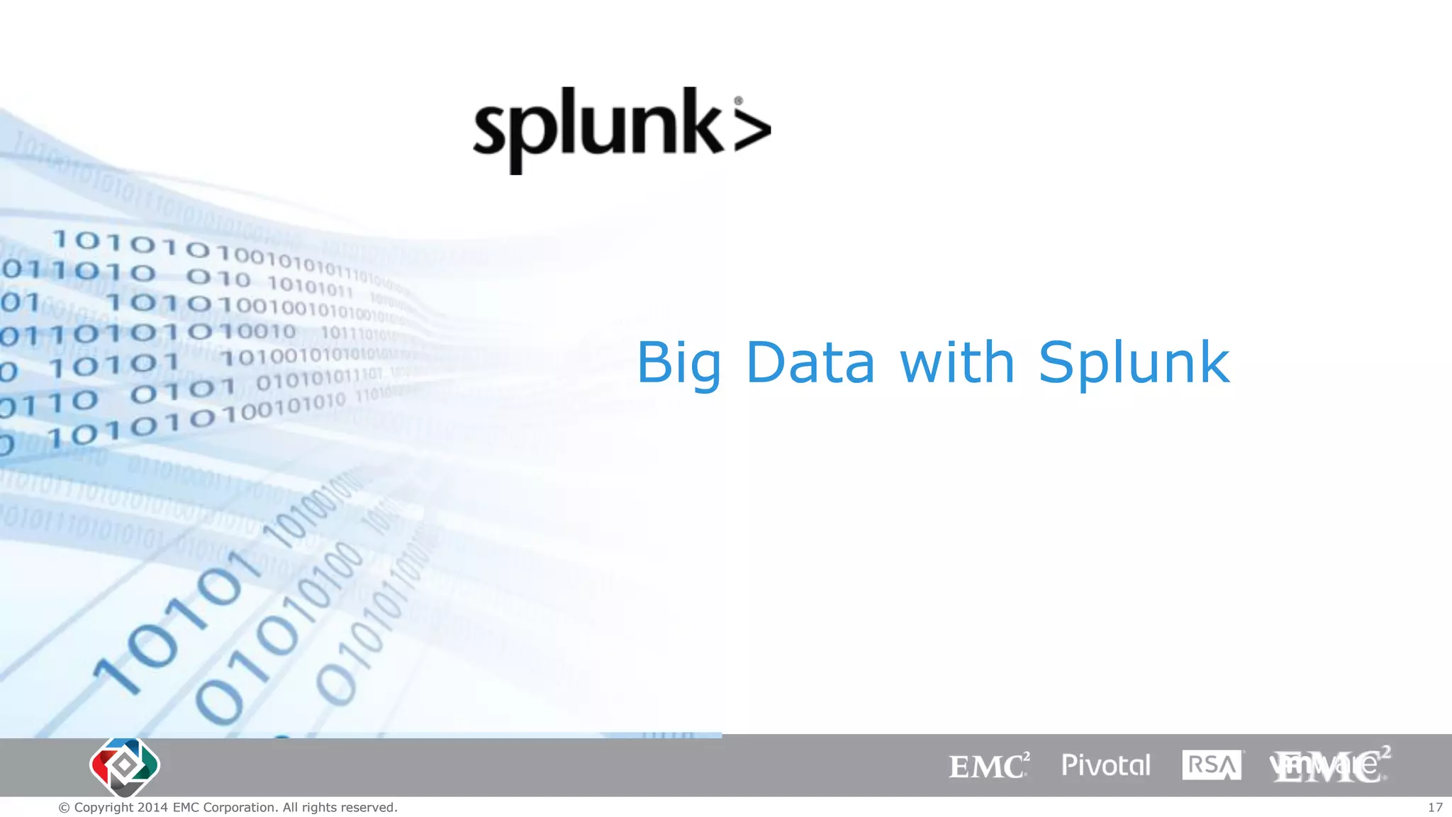 Big Data with Splunk

© Copyright 2014 EMC Corporation. All rights reserved.

17

 