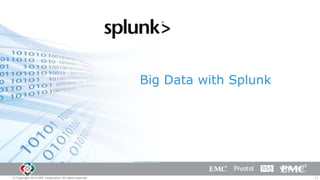 Big Data with Splunk

© Copyright 2014 EMC Corporation. All rights reserved.

17

 