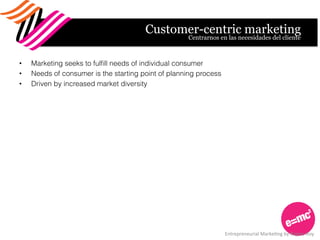 Customer-centric marketing
•  Marketing seeks to fulﬁll needs of individual consumer
•  Needs of consumer is the starting ...