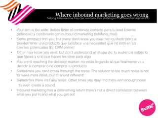 Where inbound marketing goes wrong
•  Your aim is too wide: debes tener el contenido correcto para tu lead (cliente
potenc...
