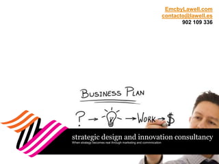 strategic design and innovation consultancy
When strategy becomes real through marketing and commnication
EmcbyLawell.com
contacto@lawell.es
902 109 336
 
