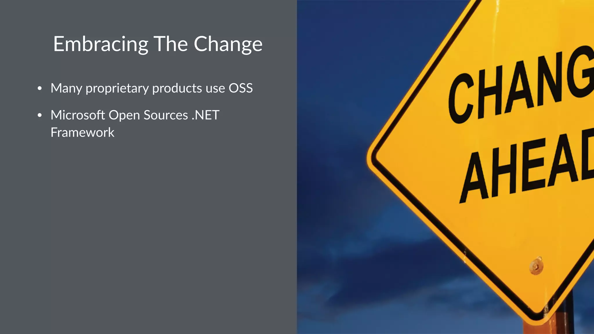 Embracing The Change • Many proprietary products use OSS • Microso3 Open Sources .NET Framework 