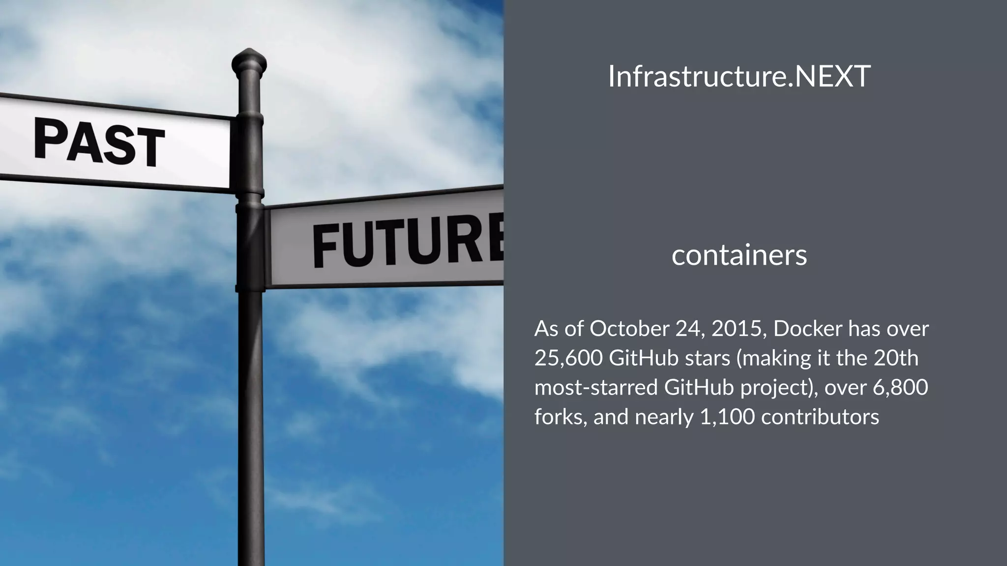 Infrastructure.NEXT containers As of October 24, 2015, Docker has over 25,600 GitHub stars (making it the 20th most-starred GitHub project), over 6,800 forks, and nearly 1,100 contributors 