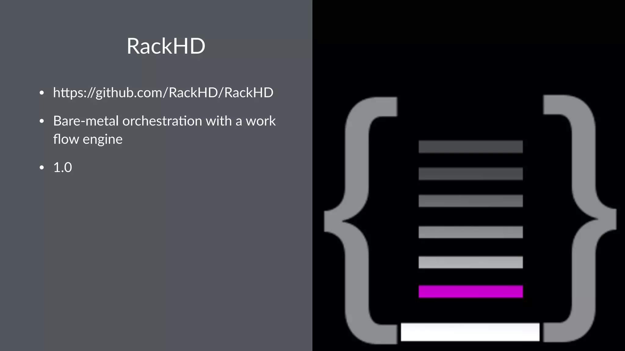 RackHD • h#ps://github.com/RackHD/RackHD • Bare-metal orchestra<on with a work ﬂow engine • 1.0 