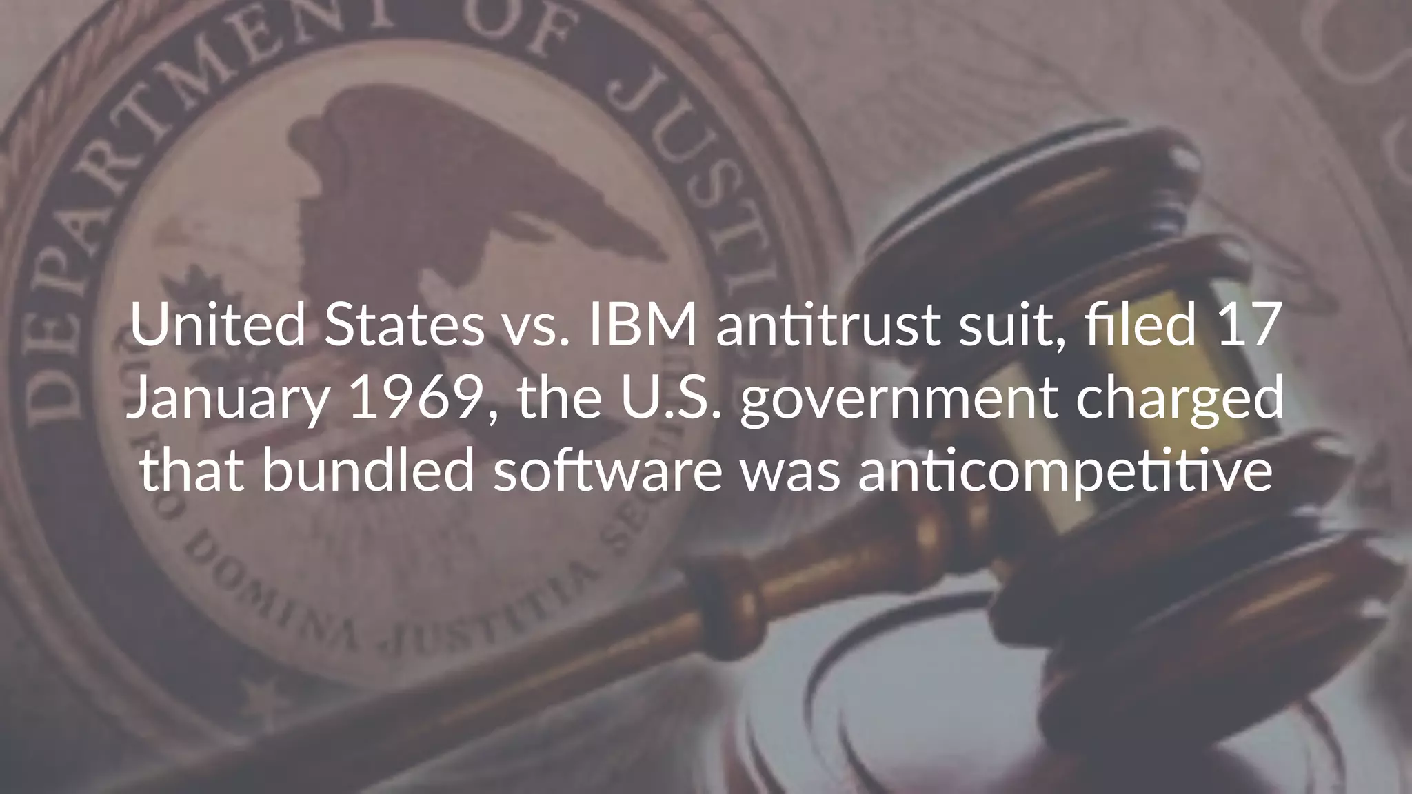 United States vs. IBM an0trust suit, ﬁled 17 January 1969, the U.S. government charged that bundled soBware was an0compe00ve 
