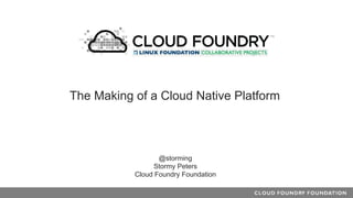 @storming
Stormy Peters
Cloud Foundry Foundation
The Making of a Cloud Native Platform
 