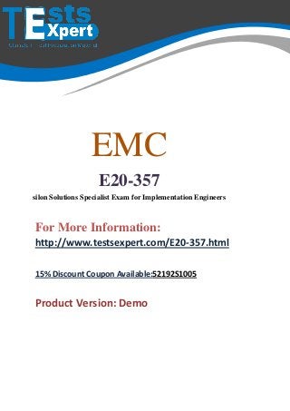 EMC
E20-357
silon Solutions Specialist Exam for Implementation Engineers
For More Information:
http://www.testsexpert.com/E20-357.html
15% Discount Coupon Available:52192S1005
Product Version: Demo
 