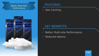 21© Copyright 2015 EMC Corporation. All rights reserved.
 Geo Caching
 Better Multi-site Performance
 Reduced latency
FEATURES
KEY BENEFITS
Better Multi-Site
Performance
 