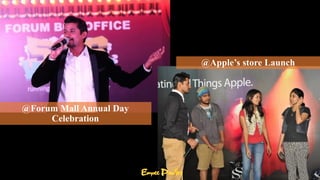 @Forum Mall Annual Day
Celebration
@Apples store Launch
 