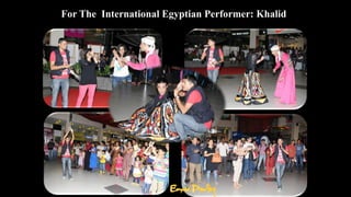 For The International Egyptian Performer: Khalid
 