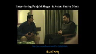 Interviewing Punjabi Singer & Actor: Sharry Mann
http://www.youtube.com/watch?v=Adba0n9rulo
 
