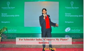 For Schneider India, Conserve My Planet
Initiative
 