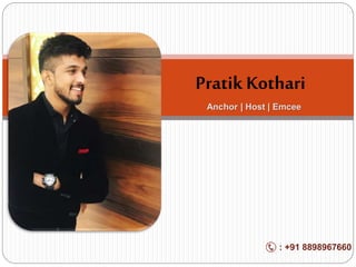 Pratik Kothari
Anchor | Host | Emcee
: +91 8898967660
 