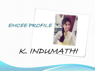 EMCEE PROFILE
K. INDUMATHI
 