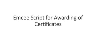 Emcee Script for Awarding of Certificates.pptx