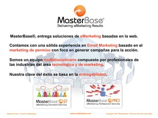 MasterBase®, entrega soluciones de  eMarketing  basadas en la web. Contamos con una sólida experiencia en  Email Marketing...