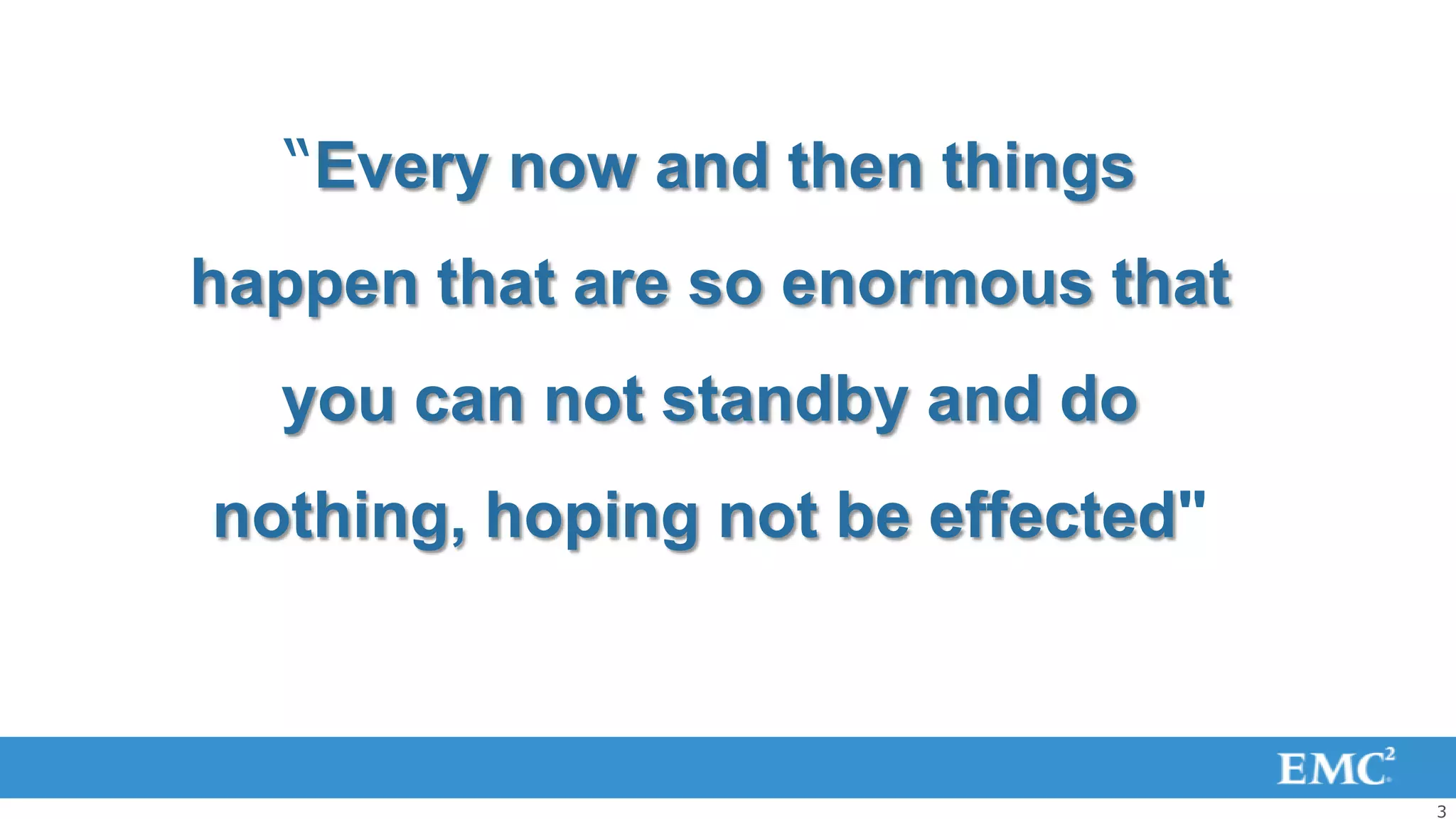 “Every now and then things
happen that are so enormous that
  you can not standby and do
nothing, hoping not be effected"



                                   3
 