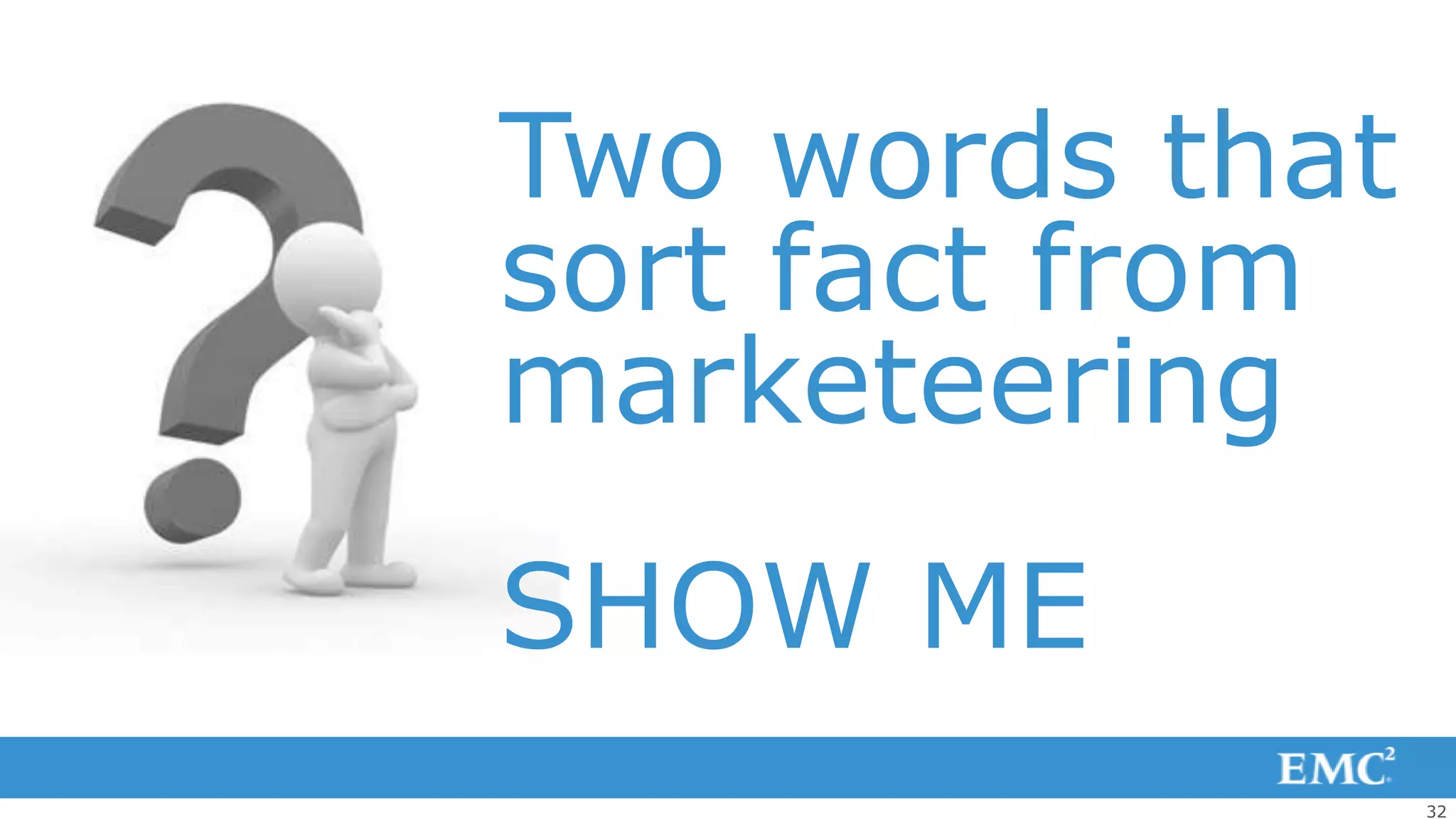Two words that
sort fact from
marketeering
SHOW ME
                 32
 