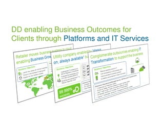 DD enabling Business Outcomes for 
Clients through Platforms and IT Services 
 