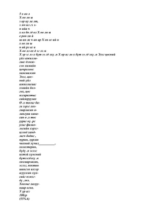 5 х оо л
Х оо лн ы
з ор иу ла лт,
э мч ил гэ э-
н ийа ч
х ол бо гд ол Х оо лн ы
е рөн хи й
ш ин ж ч ан ар Х он ог ий н
х оо лн ы
н ай рл аг а
Х оо лл ох д эг лэ м
Х эр эг лэ х бүт ээ гд эхү .н Х ор иг ло х бүт ээ гд эхү .н Элэг цөсний
үйл ажилла-
гааг дэмж-
сэн химийн
цочролоос
хамгаалсан
Элэг, цөс-
ний үйл
ажиллагааг
хэвийн бол-
гох, цөс
ялгаралтыг
сайжруулах
Ө .х тосыг ба-
га зэрэг хяз-
гаарласан я-
лангуяа хана-
сан ө .х тос
уураг нү .рс
усыг физио-
логийн хэрэг-
цээнд ханд-
лагч бодис ,
пурин, хурган
чихний хүчил__________,
холестерин,
бүдү .н эслэг
ихтэй хүнсний
бүтээгдэхү .н
хязгаарласан,
эслэг, пектин
шингэн ихээр
агуулсан хүн-
сийг нэмэг-
дү .лнэ.
Хоолыг халуу-
наар өгнө.
У ур аг:
100гр
(55%А)
 