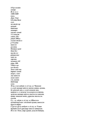 (15гр энгийн
сахар)
И лч лэ г:
1400-1600
ккал,
Давс 5-6гj
6-8 удаа Бага
хэм-
жээтэйгээр
өвчний
байдлаас
хамаарч
хоолыг эхний
1-3 хоногт
сойно. Нэг
удаад 200мл
хэмжээтэйгээ
р 5-6 удаа
шингэн
уулгана.
Өвчтөн хүнд
биш бол
шүлт-лэг
рашаа-ныг
хийг нь
гаргаж,
халааж, 6-8
удаа, 100-
150мл-ээр
өгч болно.
Хоол сойс-ны
дараах эхний
өд-рө .с хоо-
лыг шингэн
хагас шин-
гэн, нухаш
байдлаар
өгнө.
М ах, м ах анбүт ээ гд эхү .н: Чанасан
ө .хгүй махаар хийсэн махны зутан, нухаш,
бө .рөнхий мах, ө .хгүй хонины мах,
шөрмөс ө .х хальсыг нь цэвэрлэсэн тахиа,
загасны махаар хийсэн жигнэсэн котлет,
дутуу чанасан өндөг, уурагны жигнэсэн
омлет
Сү ., сү .нбүт ээ гд эхү .н: Шинэхэн
кальцижуулсан ээдэмний нухаш, шинэхэн
бүрсэн тараг
Г ур илг ур ил анбүт ээ гд эхү .н: Улаан
буудайн дээд гурилаар хийсэн хатаамж.
Н ог оо: Төмс, шар лууван, цэцэгт байцаа,
 