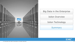 Big Data in the Enterprise

                                                              Isilon Overview

                                                             Isilon Technology

                                                                 Summary




© Copyright 2012 EMC Corporation. All rights reserved.                                15
 