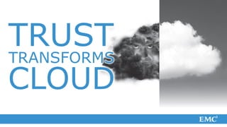 TRUST
TRANSFORMS
CLOUD
 