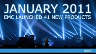 JANUARY 2011
EMC LAUNCHED 41 NEW PRODUCTS
 