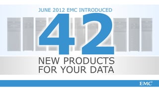 JUNE 2012 EMC INTRODUCED




NEW PRODUCTS
FOR YOUR DATA
 