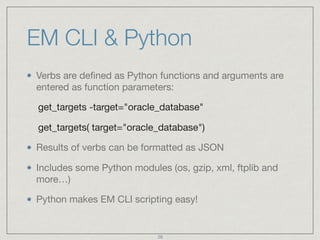EM CLI & Python
Verbs are deﬁned as Python functions and arguments are
entered as function parameters:

get_targets -targe...