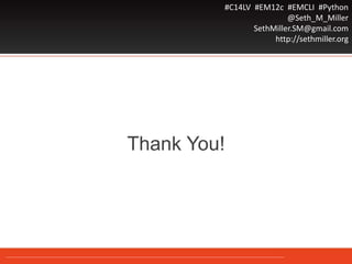 #C14LV #EM12c #EMCLI #Python
@Seth_M_Miller
SethMiller.SM@gmail.com
http://sethmiller.org
Thank You!
 