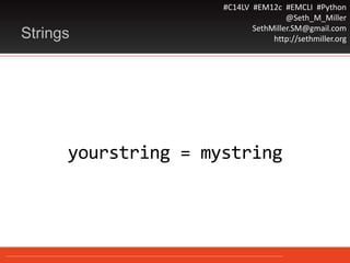 #C14LV #EM12c #EMCLI #Python
@Seth_M_Miller
SethMiller.SM@gmail.com
http://sethmiller.org
yourstring = mystring
Strings
 