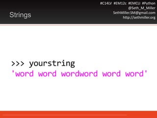 #C14LV #EM12c #EMCLI #Python
@Seth_M_Miller
SethMiller.SM@gmail.com
http://sethmiller.org
>>> yourstring
'word word wordword word word'
Strings
 