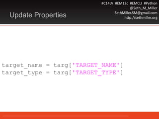 #C14LV #EM12c #EMCLI #Python
@Seth_M_Miller
SethMiller.SM@gmail.com
http://sethmiller.orgUpdate Properties
target_name = targ['TARGET_NAME']
target_type = targ['TARGET_TYPE']
 