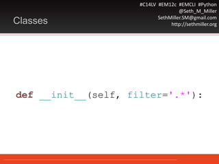 #C14LV #EM12c #EMCLI #Python
@Seth_M_Miller
SethMiller.SM@gmail.com
http://sethmiller.orgClasses
def __init__(self, filter='.*'):
 