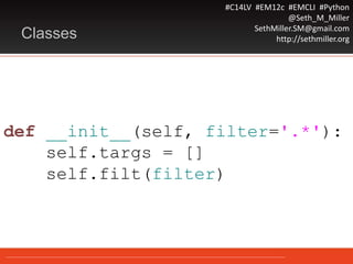 #C14LV #EM12c #EMCLI #Python
@Seth_M_Miller
SethMiller.SM@gmail.com
http://sethmiller.orgClasses
def __init__(self, filter='.*'):
self.targs = []
self.filt(filter)
 