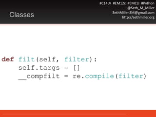 #C14LV #EM12c #EMCLI #Python
@Seth_M_Miller
SethMiller.SM@gmail.com
http://sethmiller.orgClasses
def filt(self, filter):
self.targs = []
__compfilt = re.compile(filter)
 