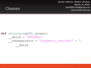 #C14LV #EM12c #EMCLI #Python
@Seth_M_Miller
SethMiller.SM@gmail.com
http://sethmiller.orgClasses
def setprops(self, props):
__delim = '@#&@#&&'
__subseparator = 'property_records=' + 
__delim
 