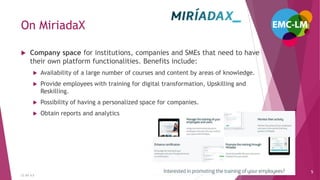 On MiriadaX
5
CC-BY 4.0
 Company space for institutions, companies and SMEs that need to have
their own platform function...