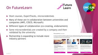 On FutureLearn
 Short courses, ExpertTracks, microcredentials
 Many of these are in collaboration between universities a...