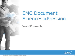 1© Copyright 2012 EMC Corporation. All rights reserved.
EMC Document
Sciences xPression
Vue d’Ensemble
 