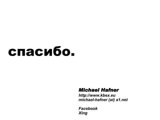 спасибо. Michael Hafner http://www.kbex.eu michael-hafner (at) a1.net Facebook Xing 