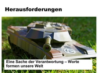Herausforderungen Eine Sache der Verantwortung – Worte formen unsere Welt 