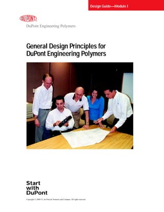 d 
DuPont Engineering Polymers 
General Design Principles for 
DuPont Engineering Polymers 
Start 
with 
DuPont 
Copyright © 2000 E.I. du Pont de Nemours and Company. All rights reserved. 
Design Guide—Module I 
 