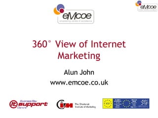 360° View of Internet Marketing Alun John www.emcoe.co.uk 